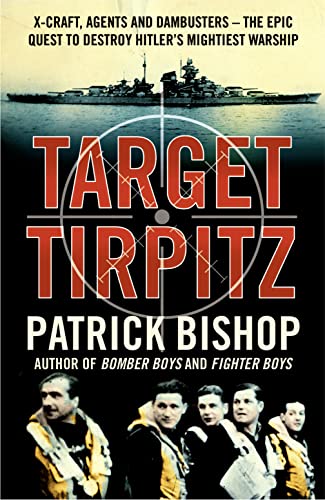 Target Tirpitz: X-Craft, Agents and Dambusters - The Epic Quest to Destroy Hitler’s Mightiest Warship - Click to Buy