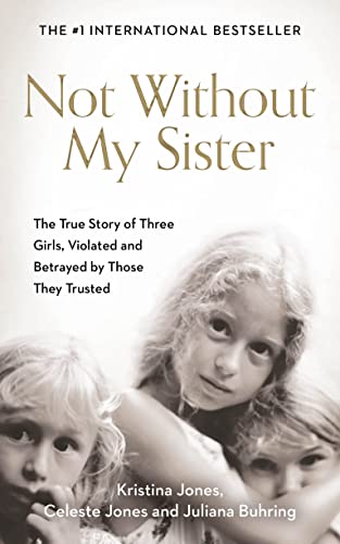 Not Without My Sister: The True Story of Three Girls Violated and Betrayed by Those They Trusted - Click to Buy