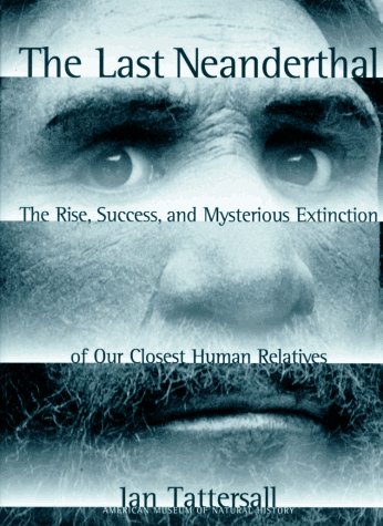 The Last Neanderthal: The Rise, Success, and Mysterious Extinction of Our Closest Human Relatives - Click to Buy