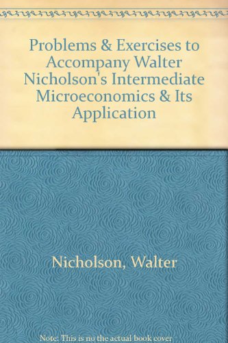Problems & Exercises to Accompany Walter Nicholson's Intermediate Microeconomics & Its Application - Click to Buy