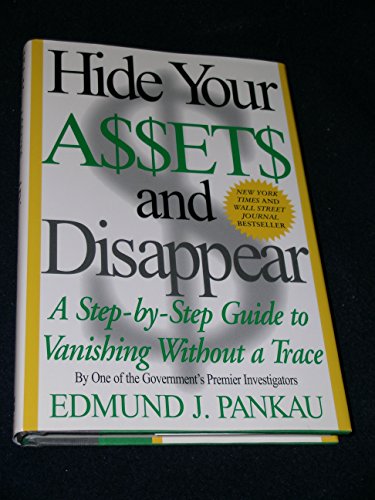 Hide Your Assets and Disappear: A Step-by-Step Guide to Vanishing Without A Trace - Click to Buy