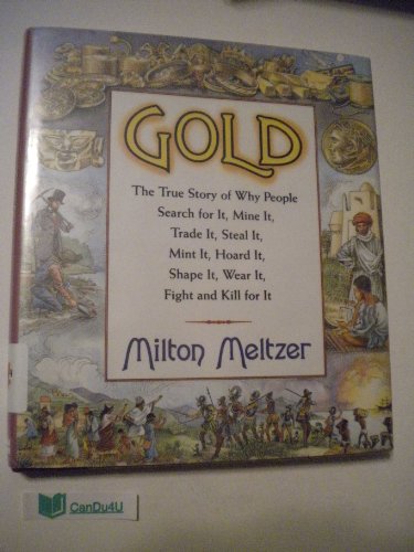Gold: The True Story of Why People Search for It, Mine It, Trade It, Steal It, Mint It, Hoard It, Shape It, Wear It, Fight and Kill for It