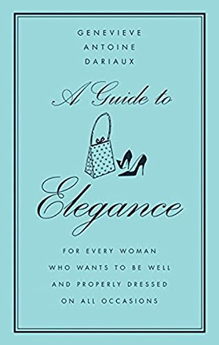 A Guide to Elegance: For Every Woman Who Wants to Be Well and Properly Dressed on All Occasions - Click to Buy