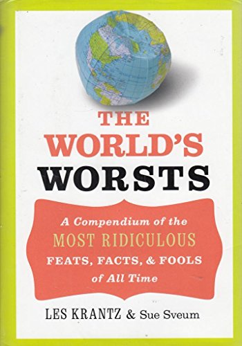 The World's Worsts: A Compendium of the Most Ridiculous Feats, Facts, & Fools of All Time - Click to Buy