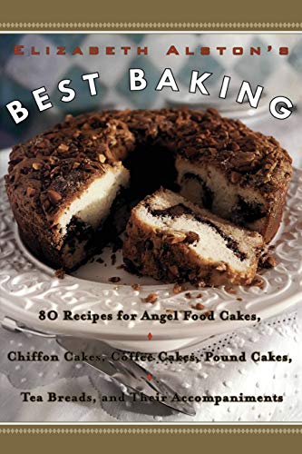Elizabeth Alston's Best Baking: 80 Recipes for Angel Food Cakes, Chiffon Cakes, Coffee Cakes, Pound Cakes, Tea Breads, and Their Accompaniments - Click to Buy