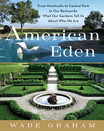 American Eden: From Monticello to Central Park to Our Backyards: What Our Gardens Tell Us About Who We Are - Click to Buy