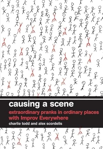 Causing a Scene: Extraordinary Pranks in Ordinary Places with Improv Everywhere