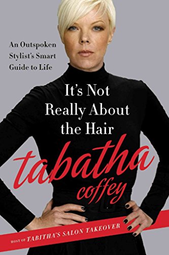 It's Not Really About the Hair: The Honest Truth About Life, Love, and the Business of Beauty