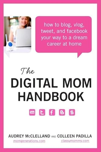 The Digital Mom Handbook: How to Blog, Vlog, Tweet, and Facebook Your Way to a Dream Career at Home - Click to Buy