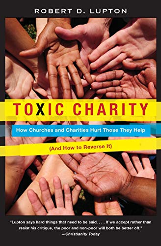 Toxic Charity: How Churches and Charities Hurt Those They Help, And How to Reverse It - Click to Buy