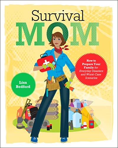 Survival Mom: How to Prepare Your Family for Everyday Disasters and Worst-Case Scenarios - Click to Buy