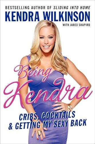 Being Kendra: Cribs, Cocktails, and Getting My Sexy Back - Click to Buy