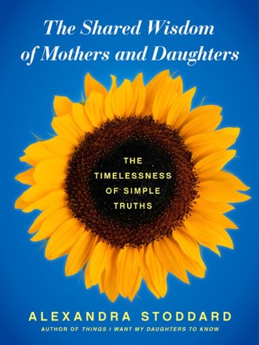 The Shared Wisdom of Mothers and Daughters: The Timelessness of Simple Truths - Click to Buy