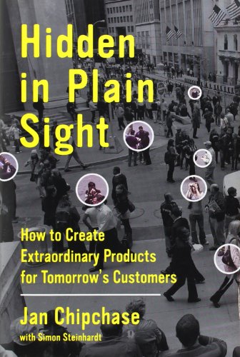 Hidden in Plain Sight: How to Create Extraordinary Products for Tomorrow's Customers - Click to Buy