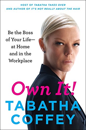 Own It!: Be the Boss of Your Life--at Home and in the Workplace - Click to Buy