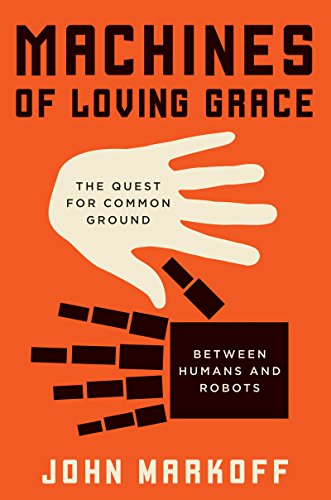 Machines of Loving Grace: The Quest for Common Ground Between Humans and Robots - Click to Buy