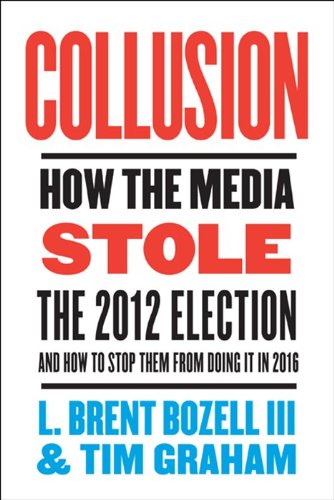 Collusion: How the Media Stole the 2012 Election---and How to Stop Them from Doing It in 2016 - Click to Buy