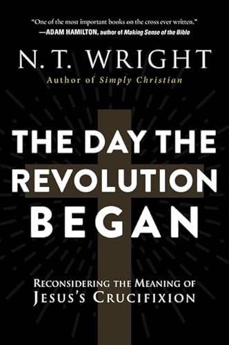 The Day the Revolution Began: Reconsidering the Meaning of Jesus's Crucifixion