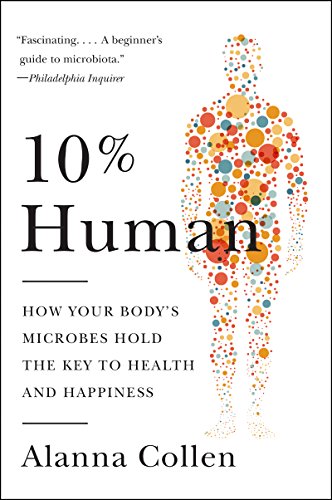 10% Human: How Your Body's Microbes Hold the Key to Health and Happiness - Click to Buy