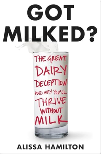 Got Milked?: The Great Dairy Deception and Why You'll Thrive Without Milk - Click to Buy