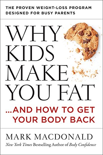 Why Kids Make You Fat: …and How to Get Your Body Back - Click to Buy