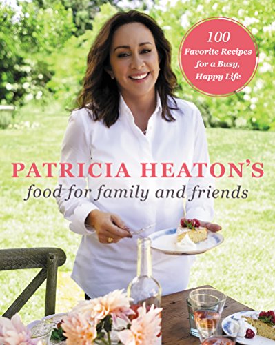 Patricia Heaton's Food for Family and Friends: 100 Favorite Recipes for a Busy, Happy Life - Click to Buy