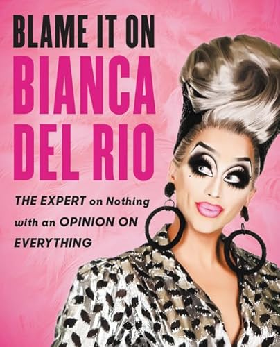 Blame It On Bianca Del Rio: The Expert On Nothing With An Opinion On Everything - Click to Buy