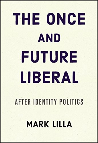 The Once and Future Liberal: After Identity Politics - Click to Buy