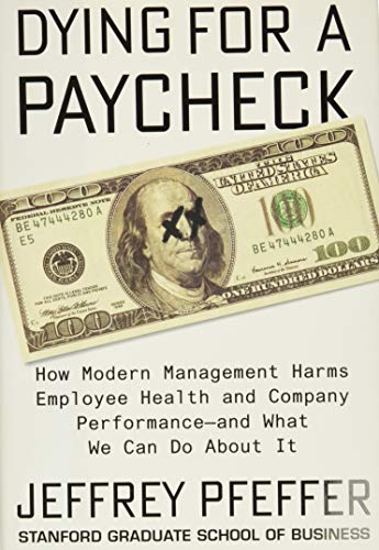 Dying for a Paycheck: How Modern Management Harms Employee Health and Company Performance―and What We Can Do About It - Click to Buy