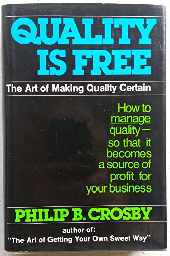 Quality Is Free: The Art of Making Quality Certain: How to Manage Quality - So That It Becomes A Source of Profit for Your Business