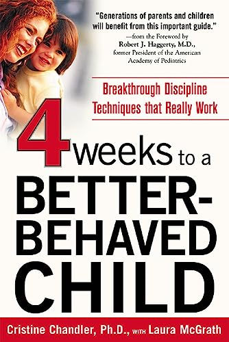 Four Weeks to a Better-Behaved Child : Breakthrough Discipline Techniques that Work -- for Children Age 2 to 10