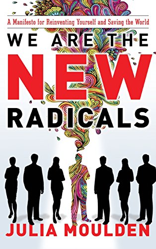 We Are the New Radicals: A Manifesto for Reinventing Yourself and Saving the World