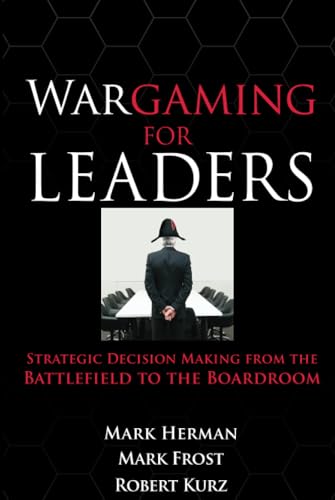 Wargaming for Leaders: Strategic Decision Making from the Battlefield to the Boardroom - Click to Buy