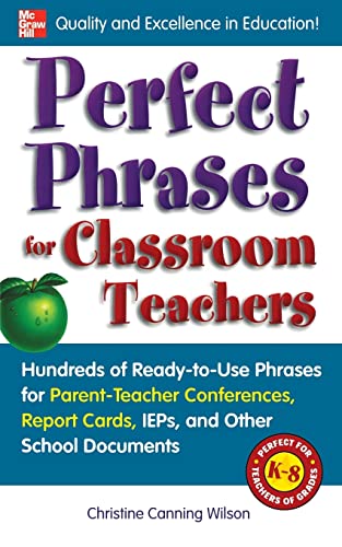 Perfect Phrases for Classroom Teachers: Hundreds of Ready-to-Use Phrases for Parent-Teacher Conferences, Report Cards, IEPs and Other School Documents (Perfect Phrases Series) - Click to Buy