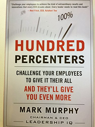 Hundred Percenters: Challenge Your Employees to Give It Their All, and They'll Give You Even More - Click to Buy