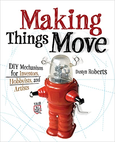 Making Things Move DIY Mechanisms for Inventors, Hobbyists, and Artists - Click to Buy