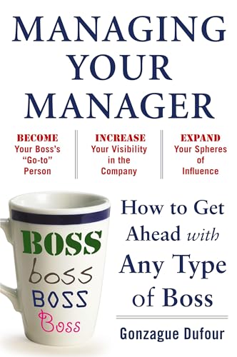 Managing Your Manager: How to Get Ahead with Any Type of Boss - Click to Buy