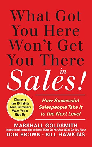 What Got You Here Won't Get You There in Sales: How Successful Salespeople Take it to the Next Level - Click to Buy