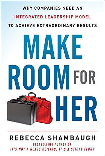 Make Room for Her: Why Companies Need an Integrated Leadership Model to Achieve Extraordinary Results - Click to Buy