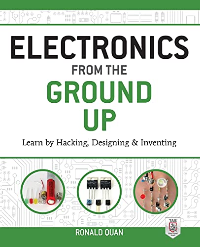 Electronics from the Ground Up: Learn by Hacking, Designing, and Inventing - Click to Buy