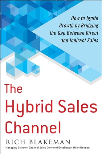The Hybrid Sales Channel: How to Ignite Growth by Bridging the Gap Between Direct and Indirect Sales - Click to Buy
