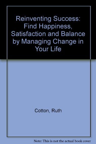 Reinventing Success: Find Happiness, Satisfaction and Balance by Managing Change in Your Life - Click to Buy