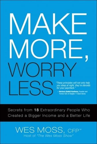 Make More, Worry Less: Secrets from 18 Extraordinary People Who Created a Bigger Income and A Better Life