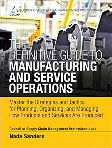 The Definitive Guide to Manufacturing and Service Operations: Master the Strategies and Tactics for Planning, Organizing, and Managing How Products ... of Supply Chain Management Professionals)