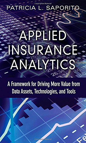 Applied Insurance Analytics: A Framework for Driving More Value from Data Assets, Technologies, and Tools (FT Press Analytics) - Click to Buy