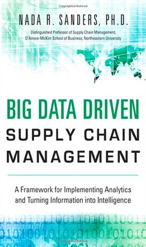 Big Data Driven Supply Chain Management: A Framework for Implementing Analytics and Turning Information Into Intelligence - Click to Buy