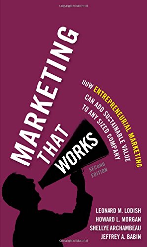 Marketing That Works: How Entrepreneurial Marketing Can Add Sustainable Value to Any Sized Company - Click to Buy