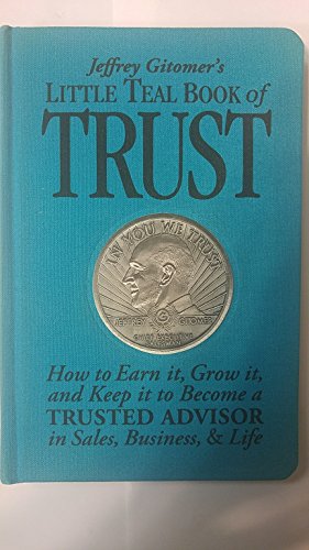 Jeffrey Gitomer's Little Teal Book of Trust: How to Earn It, Grow It, and Keep It to Become a Trusted Advisor in Sales, Business and Life