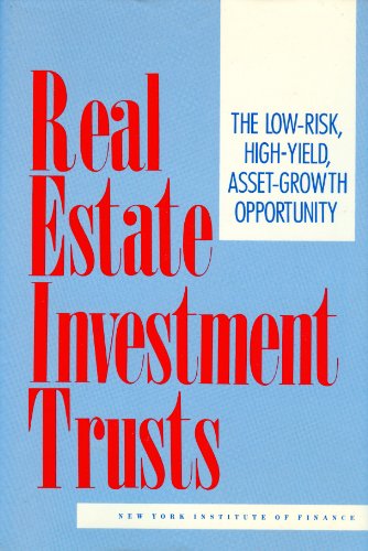 Real Estate Investment Trusts: The Low-Risk, High-Yield, Asset-Growth Opportunity