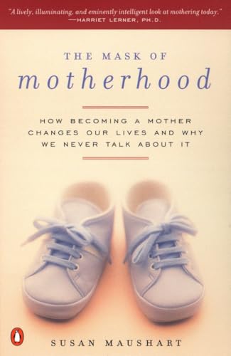The Mask of Motherhood: How Becoming a Mother Changes Our Lives and Why We Never Talk About It